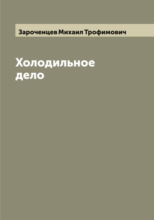 Обложка книги «Холодильное дело» — Зароченцев Михаил Трофимович, ISBN 9785519857475