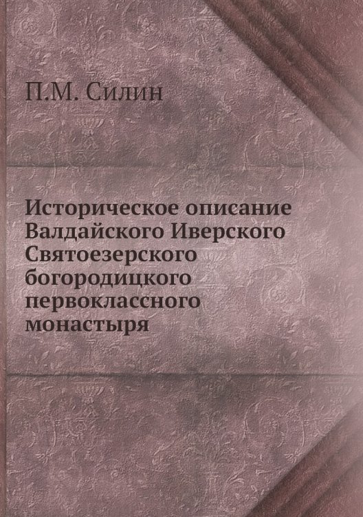 Историческое описание Валдайского Иверского Святоезерского богородицкого первоклассного монастыря Историческое описание Валдайского Иверского Святоезерского богородицкого первоклассного монастыря