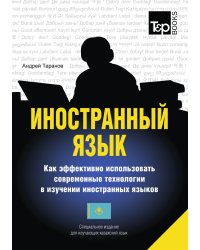 Иностранный язык. Как эффективно использовать современные технологии в изучении иностранных языков. Специальное издание для изучающих казахский язык