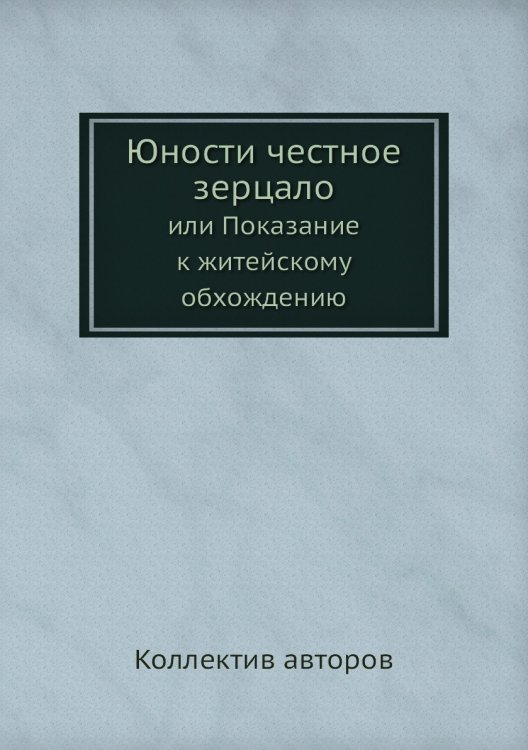 Юности честное зерцало или Показание к житейскому обхождению