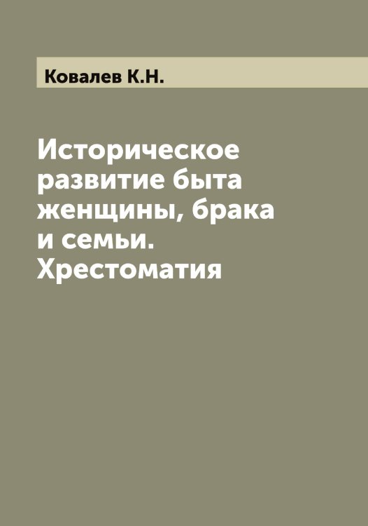 Обложка книги «Историческое развитие быта женщины, брака и семьи. Хрестоматия» — Ковалев К.Н., ISBN 9785519895095