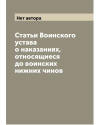 Статьи Воинского устава о наказаниях, относящиеся до воинских нижних чинов