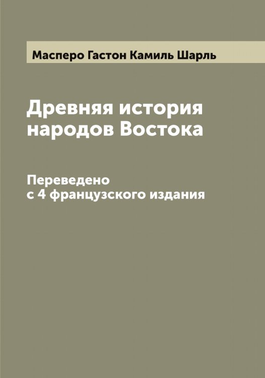Обложка книги «Древняя история народов Востока» — Масперо Гастон Камиль Шарль, ISBN 9785519957069