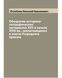 Обозрение историко-географических материалов XVII и начала XVIII вв., заключающихся в книгах Разрядного приказа