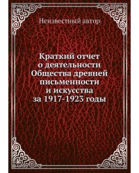 Краткий отчет о деятельности Общества древней письменности и искусства за 1917-1923 годы