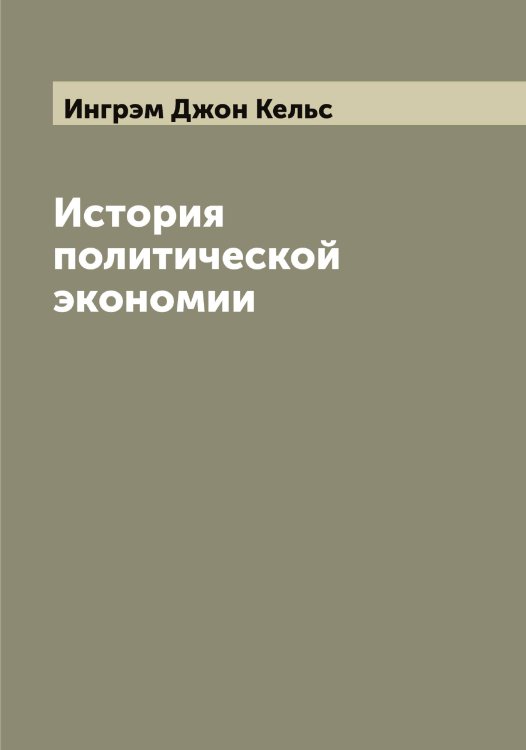 Обложка книги «История политической экономии» — Ингрэм Джон Кельс, ISBN 9785519870344