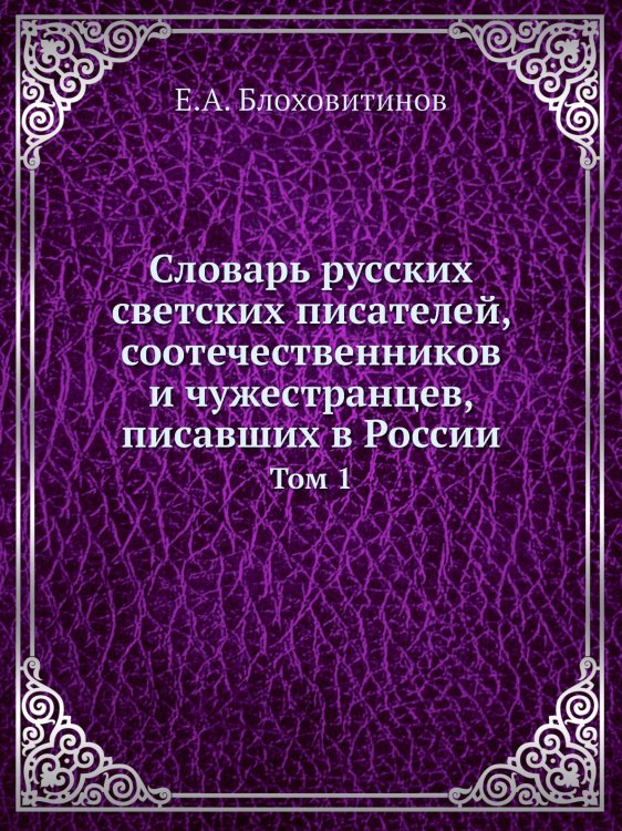 Словарь русских светских писателей, соотечественников и чужестранцев, писавших в России Словарь русских светских писателей, соотечественников и чужестранцев, писавших в России