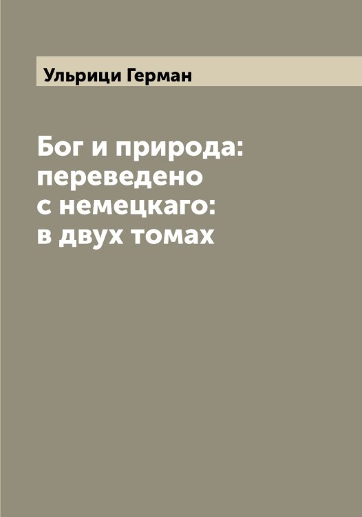 Обложка книги «Бог и природа: переведено с немецкаго: в двух томах» — Ульрици Герман, ISBN 9785519782364
