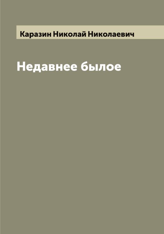 Обложка книги «Недавнее былое» — Каразин Николай Николаевич, ISBN 9785519881982