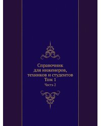 Справочник для инженеров, техников и студентов. Том 1