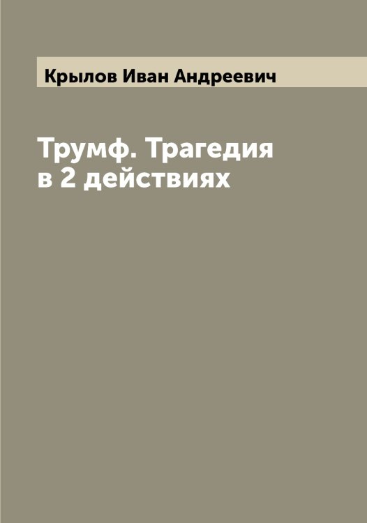 Обложка книги «Трумф. Трагедия в 2 действиях» — Крылов Иван Андреевич, ISBN 9785519914161