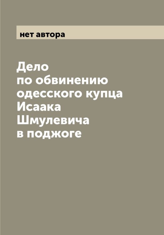 Обложка книги «Дело по обвинению одесского купца Исаака Шмулевича в поджоге» — нет автора, ISBN 9785521261123