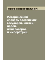 Исторический словарь российских государей, князей, царей, императоров и императриц