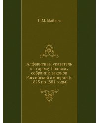 Алфавитный указатель к второму Полному собранию законов Российской империи (с 1825 по 1881 годы)