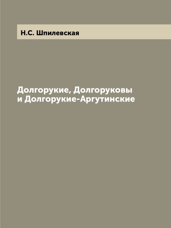 Долгорукие, Долгоруковы и Долгорукие-Аргутинские
