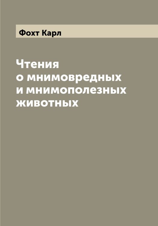 Чтения о мнимовредных и мнимополезных животных Обложка книги «Чтения о мнимовредных и мнимополезных животных» — Фохт Карл, ISBN 9785521285983