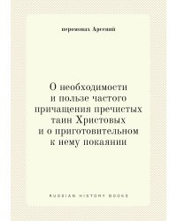 О необходимости и пользе частого причащения пречистых таин Христовых и о приготовительном к нему покаянии