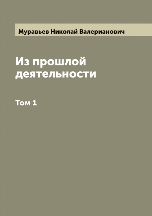 Из прошлой деятельности Обложка книги «Из прошлой деятельности» — Муравьев Николай Валерианович, ISBN 9785519981699