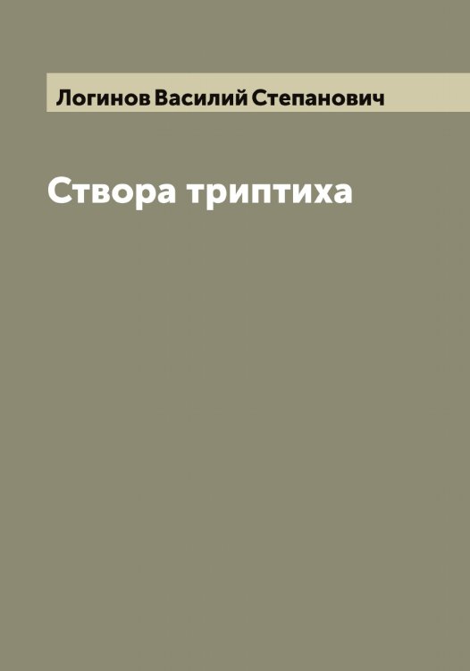 Обложка книги «Створа триптиха» — Логинов Василий Степанович, ISBN 9785519937405