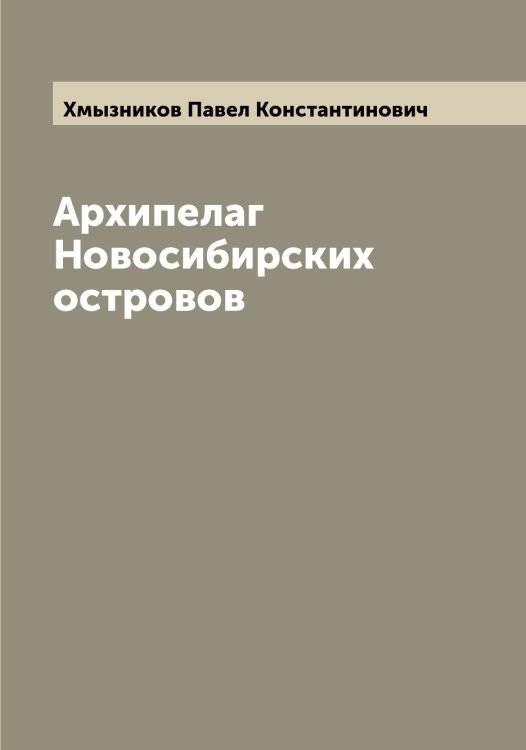 Обложка книги «Архипелаг Новосибирских островов» — Хмызников Павел Константинович, ISBN 9785521292042