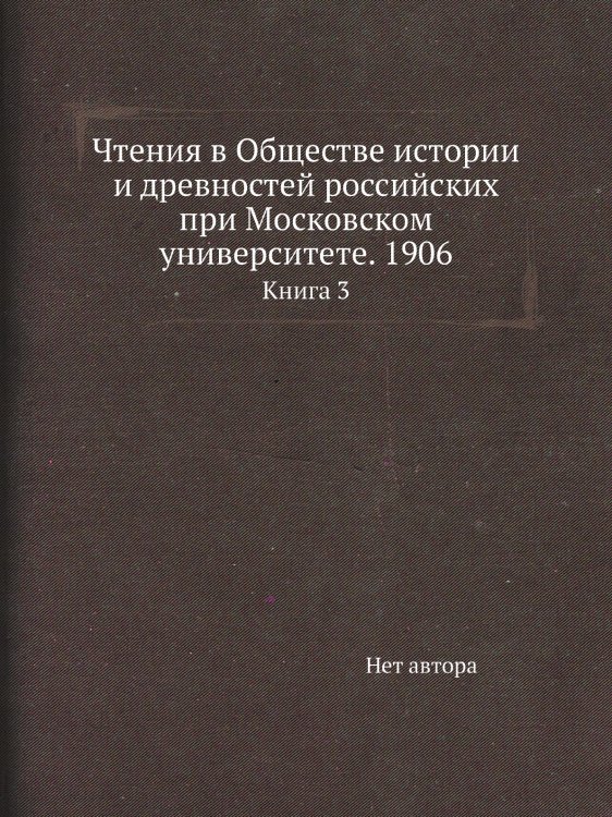 Чтения в Обществе истории и древностей российских при Московском университете. 1906