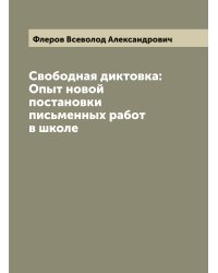 Свободная диктовка: Опыт новой постановки письменных работ в школе