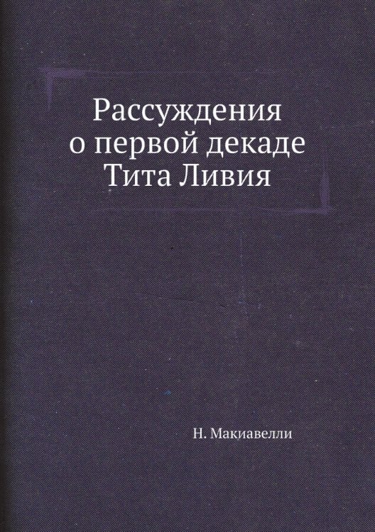 Рассуждения о первой декаде Тита Ливия Рассуждения о первой декаде Тита Ливия
