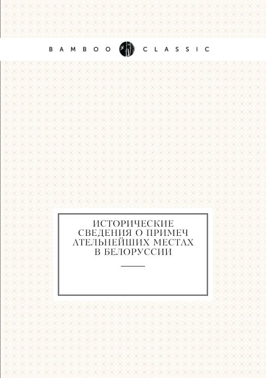 Исторические сведения о примечательнейших местах в Белоруссии
