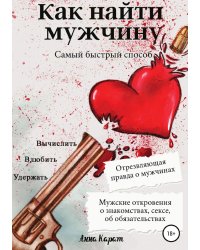Как найти мужчину. Самый быстрый способ. Вычислить, влюбить, удержать