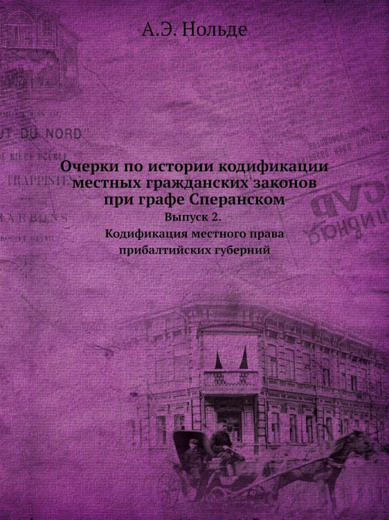 Обложка книги «Очерки по истории кодификации местных гражданских законов при графе Сперанском» — А.Э. Нольде, ISBN 9785519494670