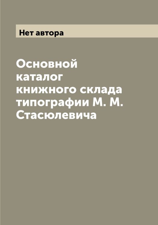 Обложка книги «Основной каталог книжного склада типографии М. М. Стасюлевича» — Нет автора, ISBN 9785519753654