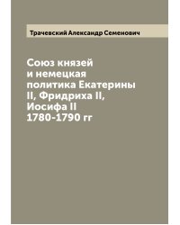 Союз князей и немецкая политика Екатерины II, Фридриха II, Иосифа II 1780-1790 гг