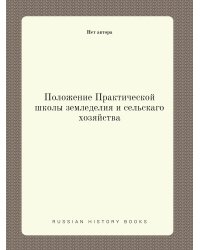Положение Практической школы земледелия и сельскаго хозяйства