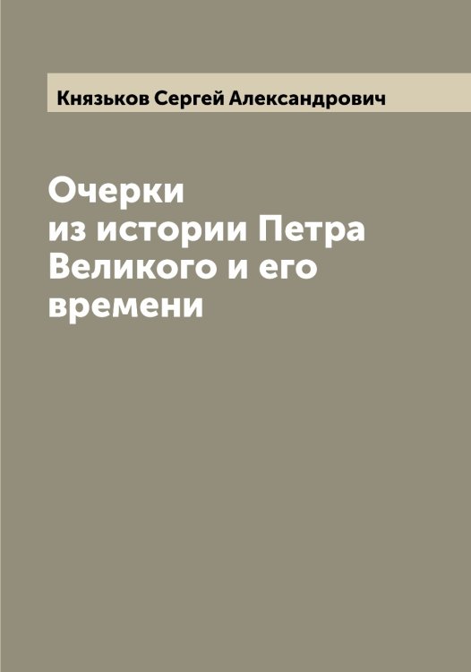 Обложка книги «Очерки из истории Петра Великого и его времени» — Князьков Сергей Александрович, ISBN 9785519894395
