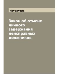Закон об отмене личного задержания неисправных должников