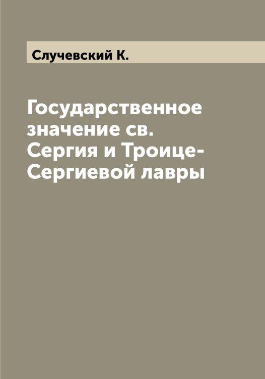 Обложка книги «Государственное значение св.Сергия и Троице-Сергиевой лавры» — Случевский К., ISBN 9785519739740
