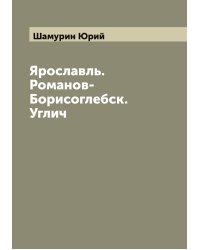 Ярославль. Романов-Борисоглебск. Углич