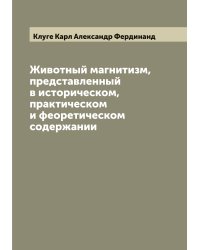 Животный магнитизм, представленный в историческом, практическом и феоретическом содержании