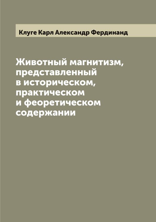 Обложка книги «Животный магнитизм, представленный в историческом, практическом и феоретическом содержании» — Клуге Карл Александр Фердинанд, ISBN 9785519893480