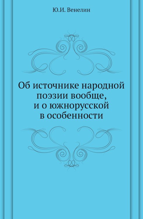 Об источнике народной поэзии вообще, и о южнорусской в особенности Об источнике народной поэзии вообще, и о южнорусской в особенности
