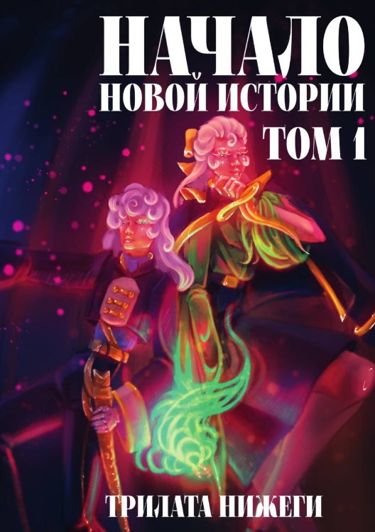 Обложка книги «Начало новой истории. Том 1» — Трилата Нижеги, ISBN 9785517116734