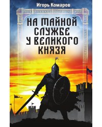 На тайной службе у великого князя: Повесть