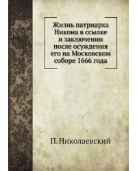 Жизнь патриарха Никона в ссылке и заключении после осуждения его на Московском соборе 1666 года