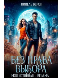 Без права выбора. Моя истинная – ведьма