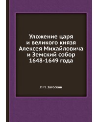 Уложение царя и великого князя Алексея Михайловича и Земский собор 1648-1649 года