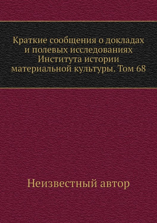 Краткие сообщения о докладах и полевых исследованиях Института истории материальной культуры. Том 68