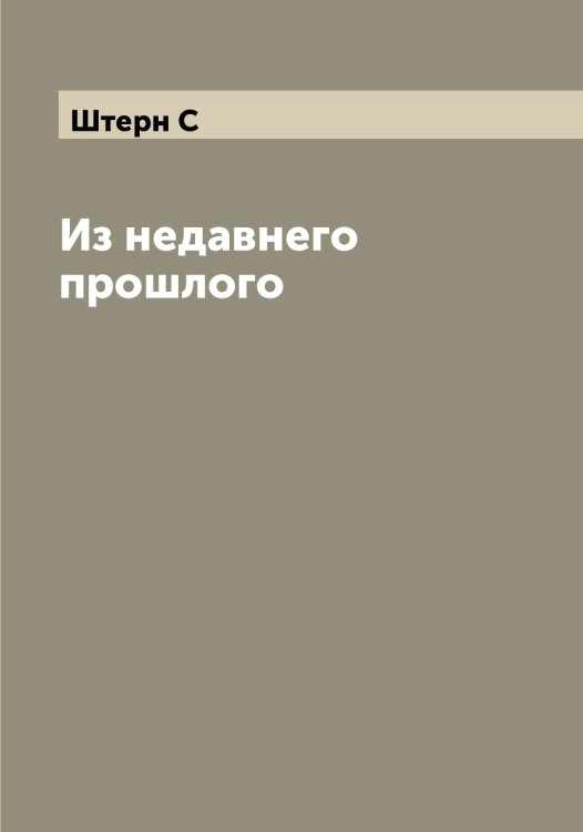 Обложка книги «Из недавнего прошлого» — Штерн С, ISBN 9785521316717