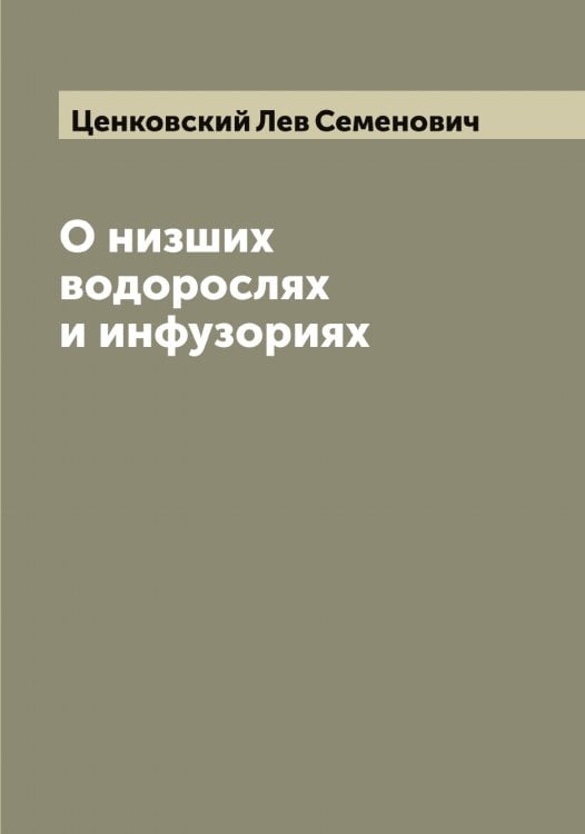 Обложка книги «О низших водорослях и инфузориях» — Ценковский Лев Семенович, ISBN 9785521295135