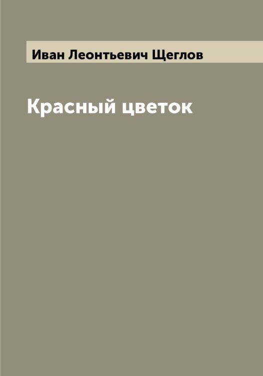 Обложка книги «Красный цветок» — Иван Леонтьевич Щеглов, ISBN 9785521388257