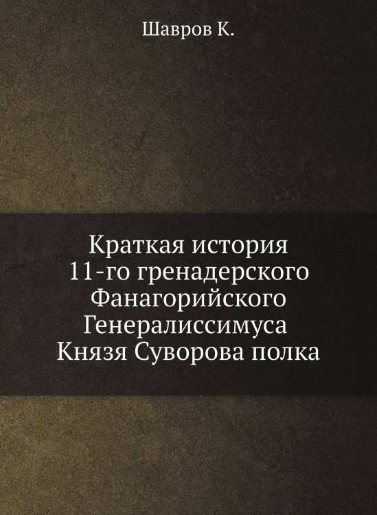 Краткая история 11-го гренадерского Фанагорийского Генералиссимуса Князя Суворова полка
